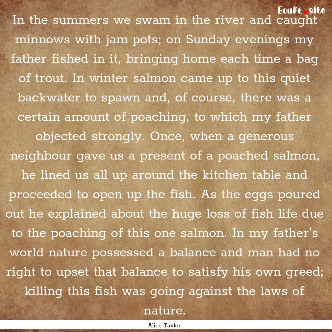 In the summers we swam in the river and caught.... : Quote by Alice Taylor