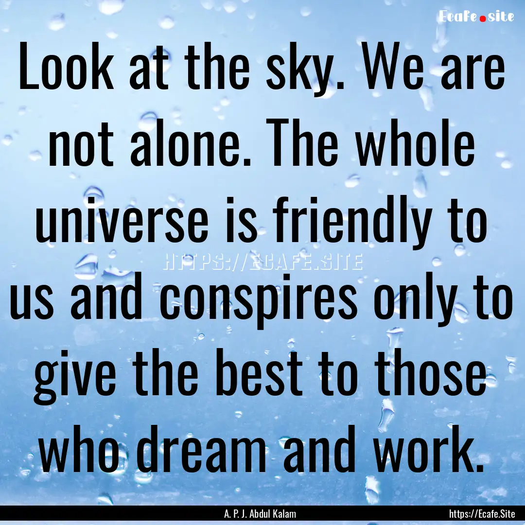 Look at the sky. We are not alone. The whole.... : Quote by A. P. J. Abdul Kalam