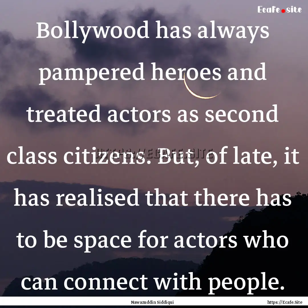 Bollywood has always pampered heroes and.... : Quote by Nawazuddin Siddiqui