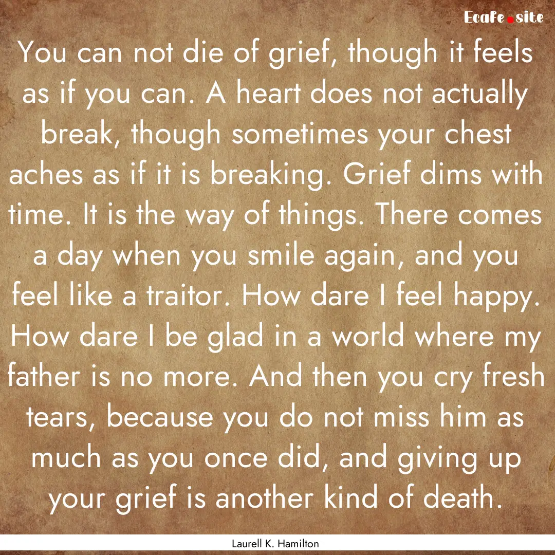 You can not die of grief, though it feels.... : Quote by Laurell K. Hamilton