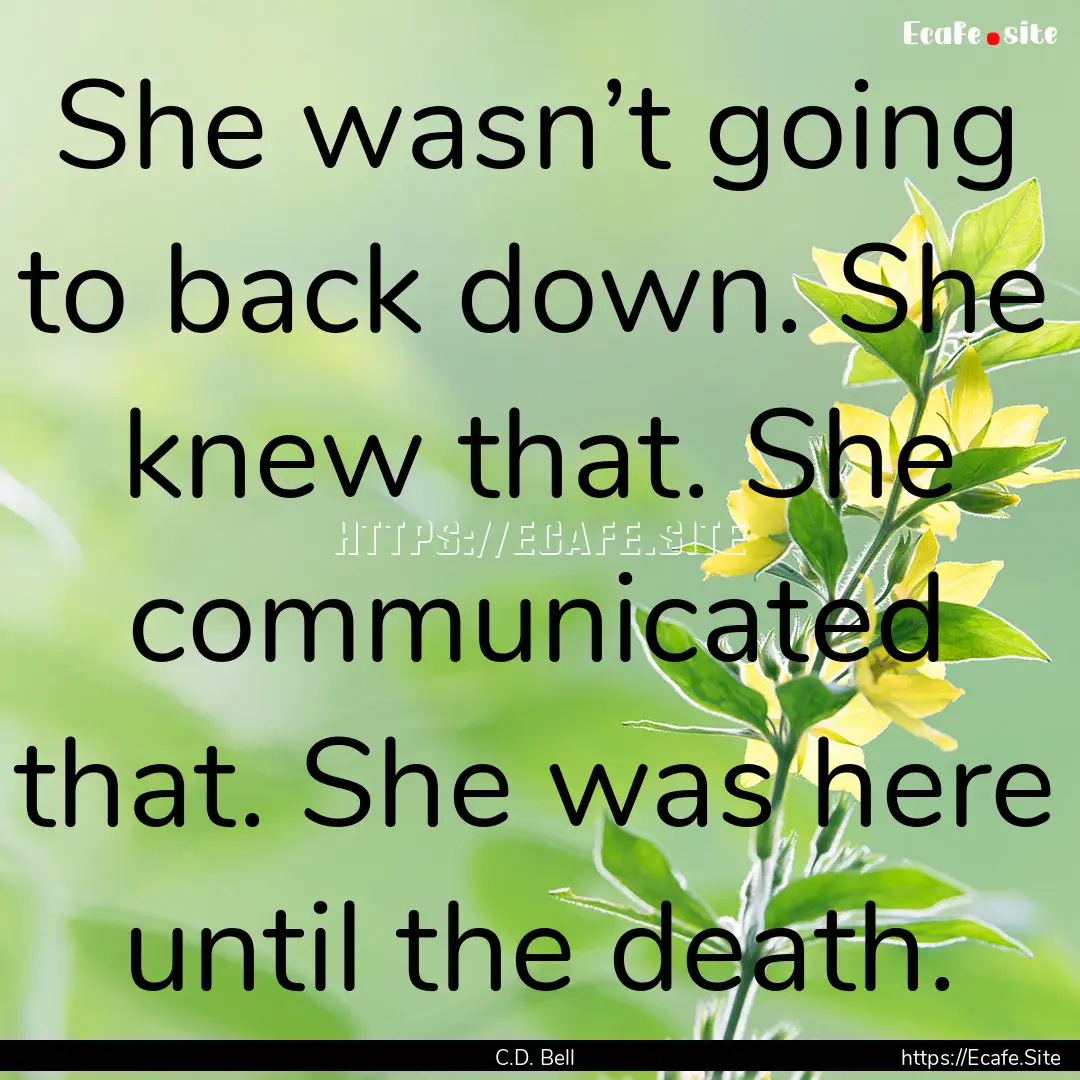 She wasn’t going to back down. She knew.... : Quote by C.D. Bell