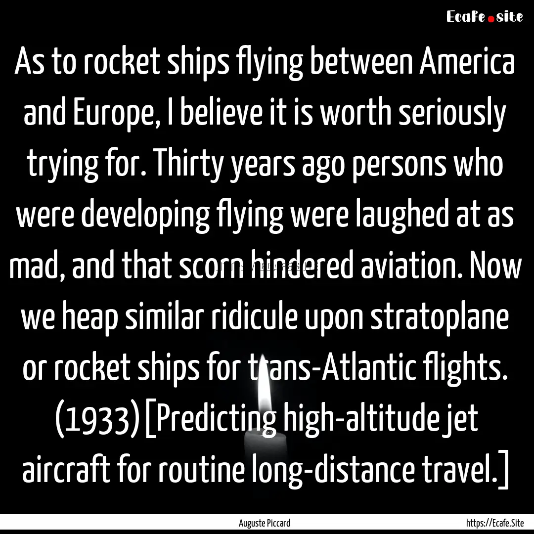 As to rocket ships flying between America.... : Quote by Auguste Piccard