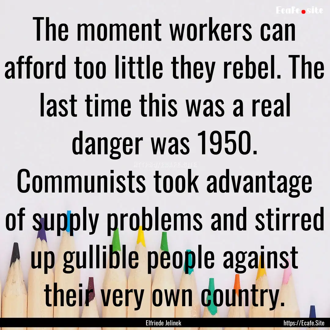 The moment workers can afford too little.... : Quote by Elfriede Jelinek