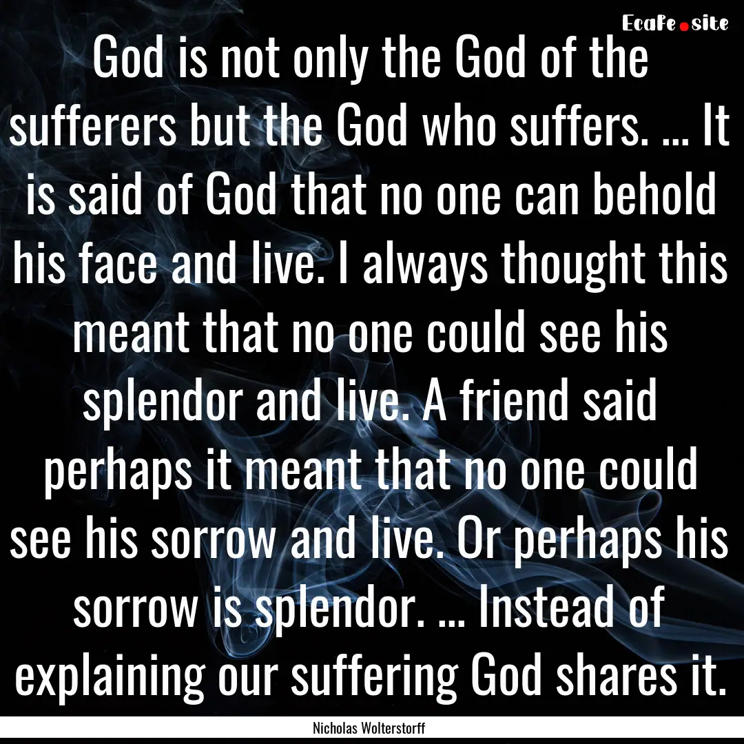 God is not only the God of the sufferers.... : Quote by Nicholas Wolterstorff