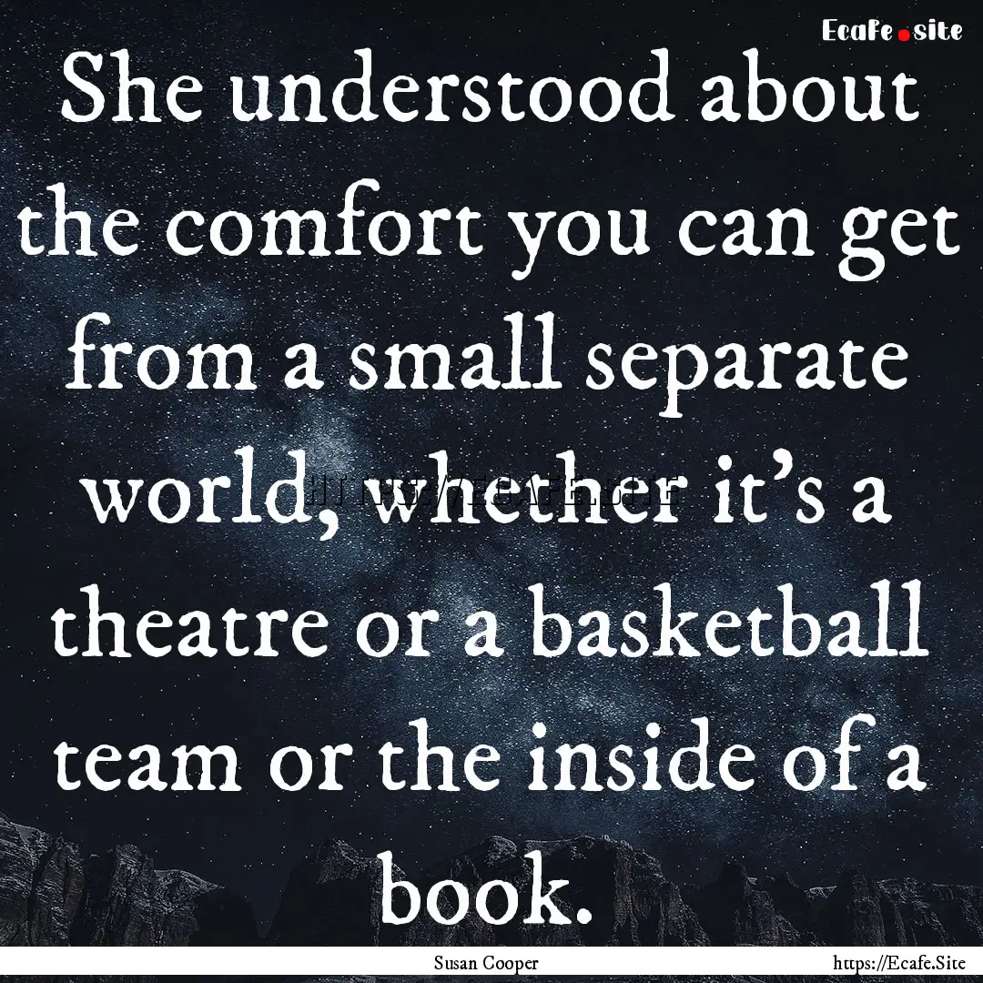 She understood about the comfort you can.... : Quote by Susan Cooper