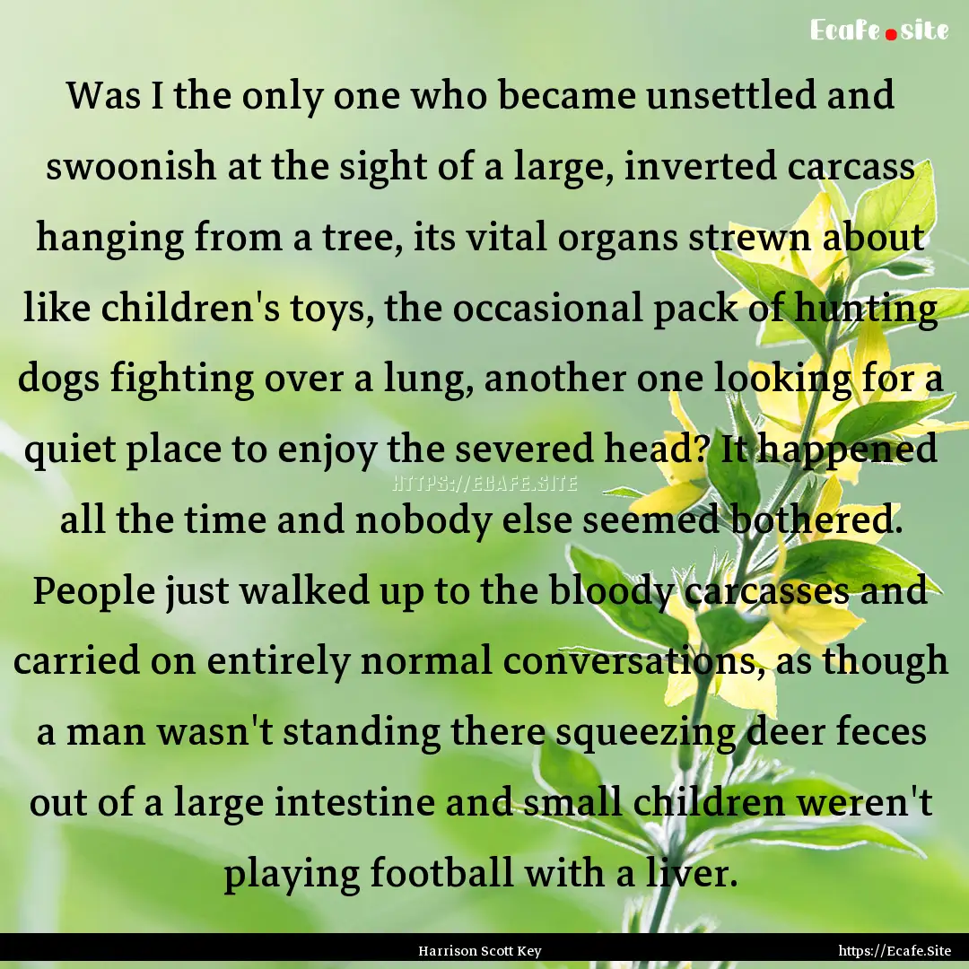 Was I the only one who became unsettled and.... : Quote by Harrison Scott Key