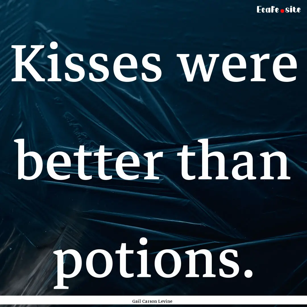 Kisses were better than potions. : Quote by Gail Carson Levine