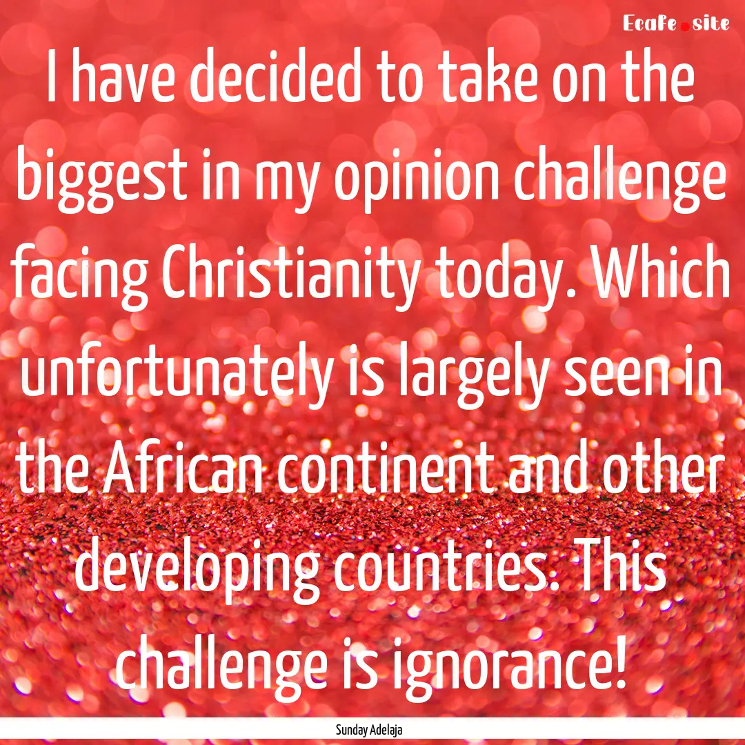 I have decided to take on the biggest in.... : Quote by Sunday Adelaja