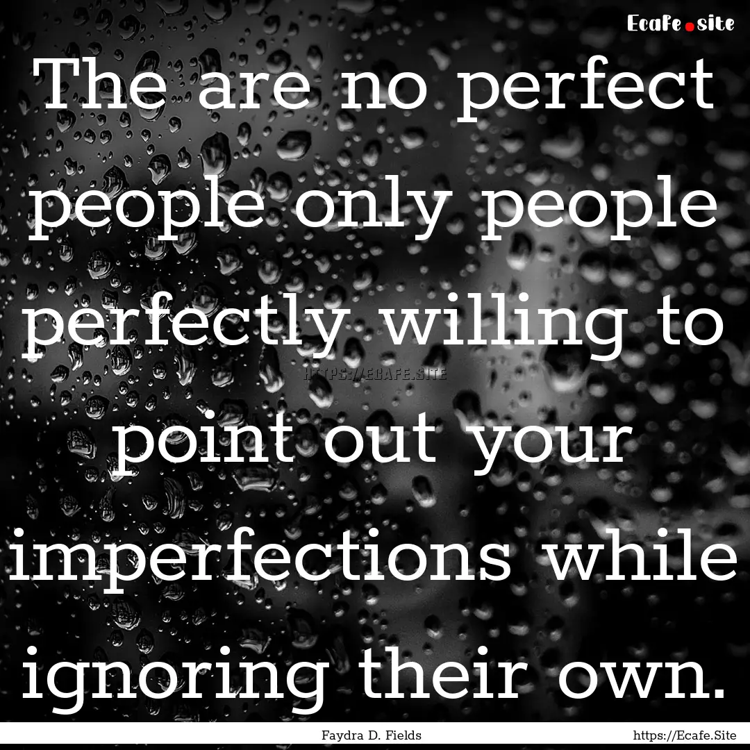 The are no perfect people only people perfectly.... : Quote by Faydra D. Fields