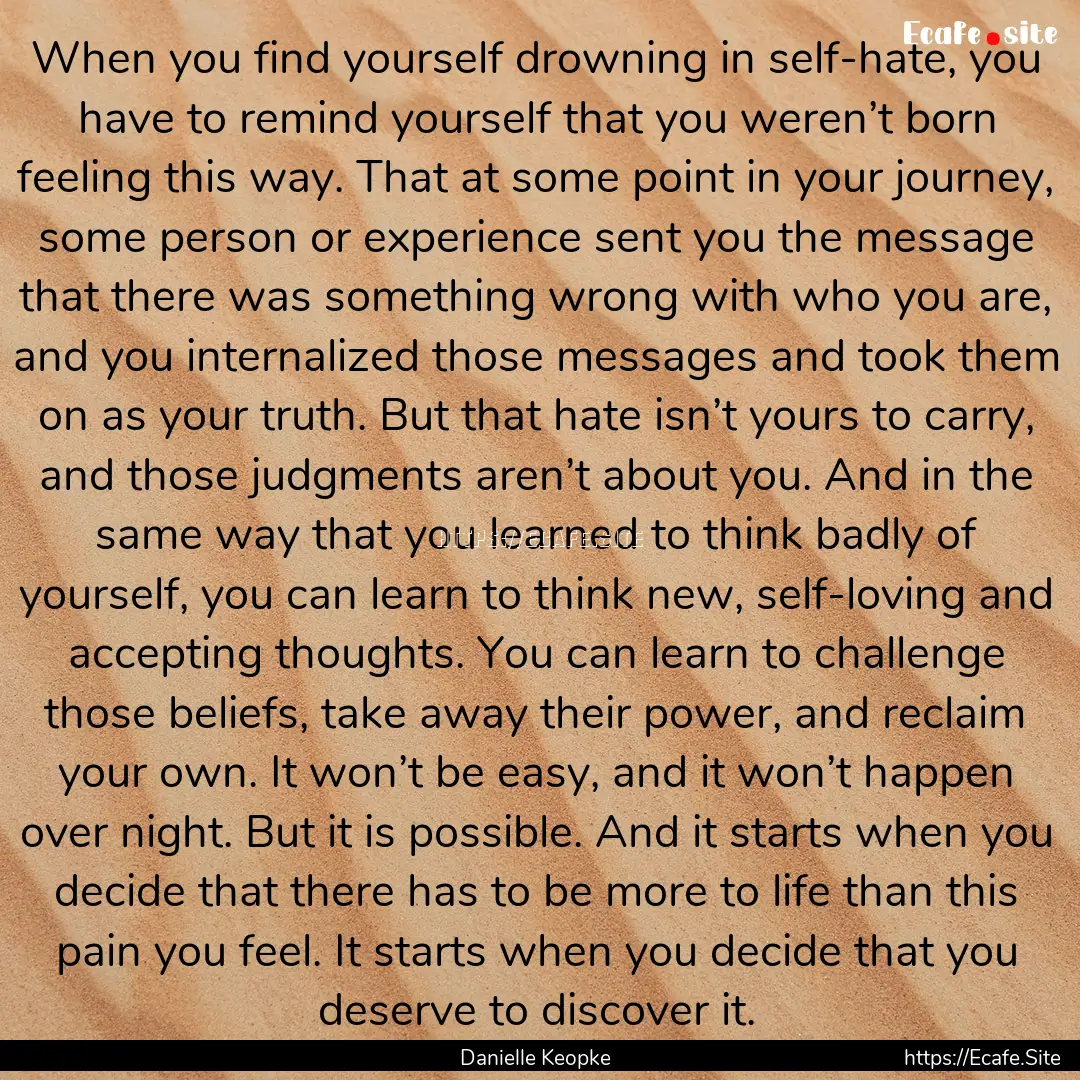 When you find yourself drowning in self-hate,.... : Quote by Danielle Keopke