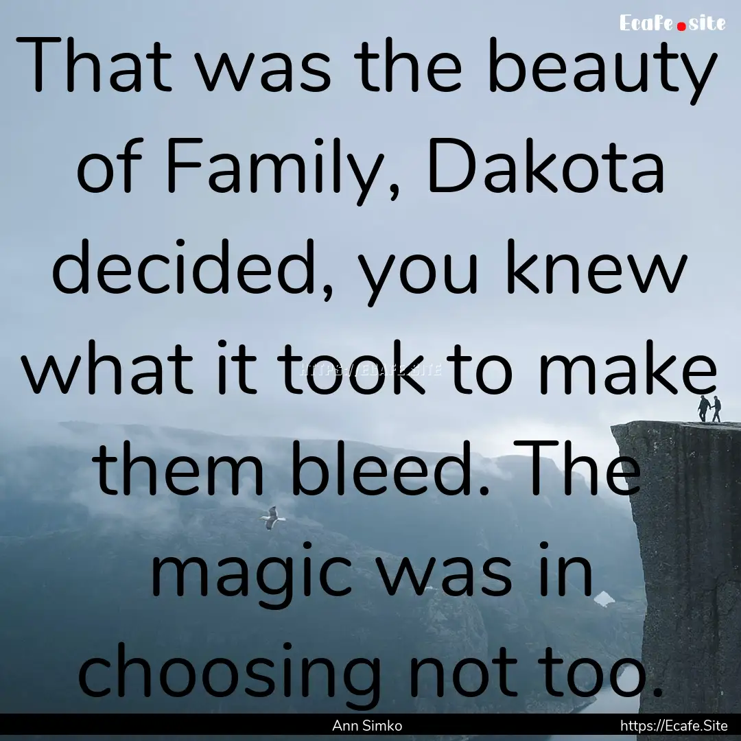 That was the beauty of Family, Dakota decided,.... : Quote by Ann Simko