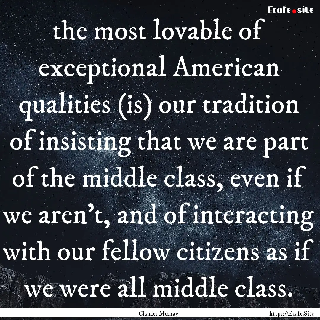 the most lovable of exceptional American.... : Quote by Charles Murray