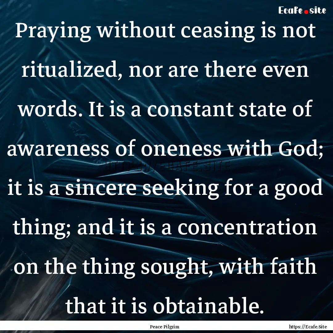 Praying without ceasing is not ritualized,.... : Quote by Peace Pilgrim