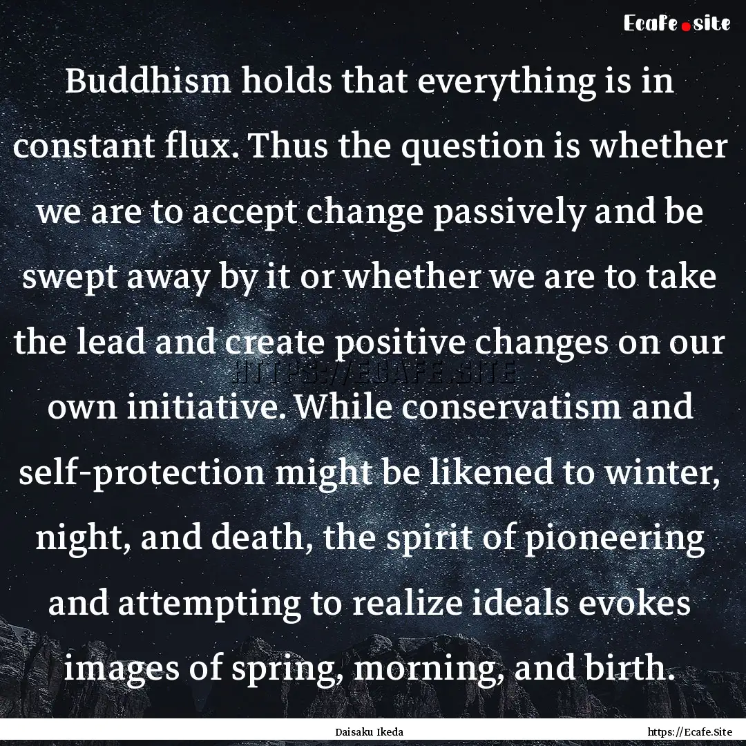 Buddhism holds that everything is in constant.... : Quote by Daisaku Ikeda