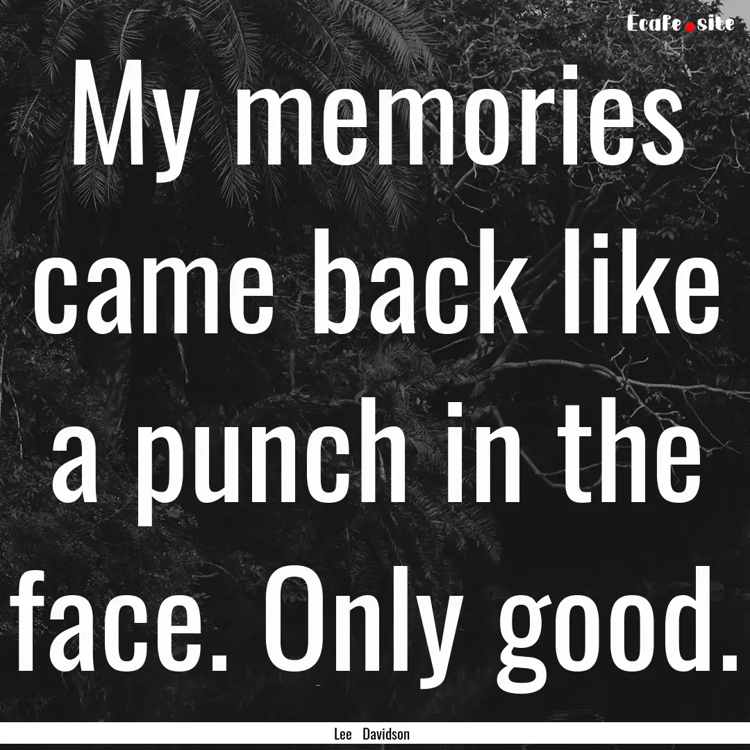 My memories came back like a punch in the.... : Quote by Lee Davidson