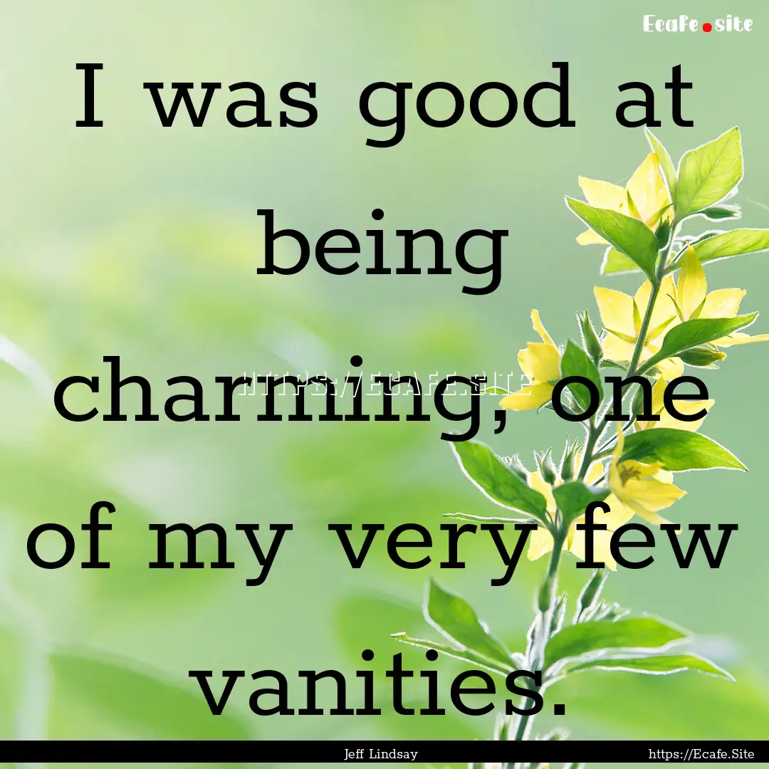 I was good at being charming, one of my very.... : Quote by Jeff Lindsay