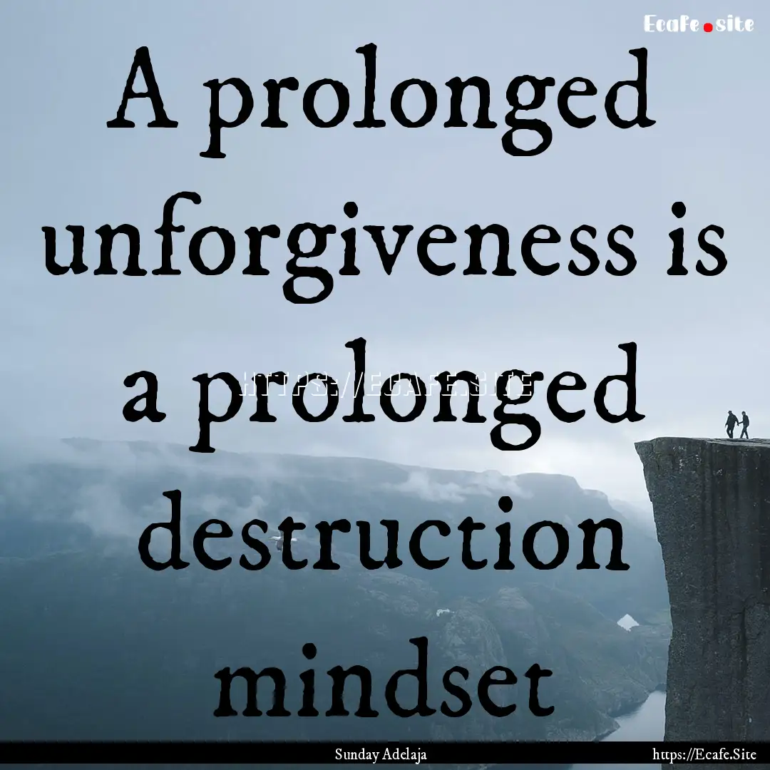 A prolonged unforgiveness is a prolonged.... : Quote by Sunday Adelaja