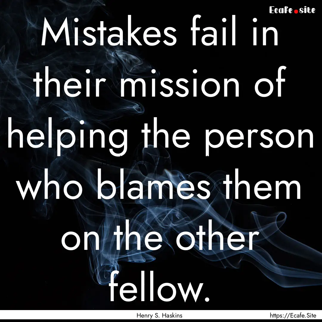 Mistakes fail in their mission of helping.... : Quote by Henry S. Haskins