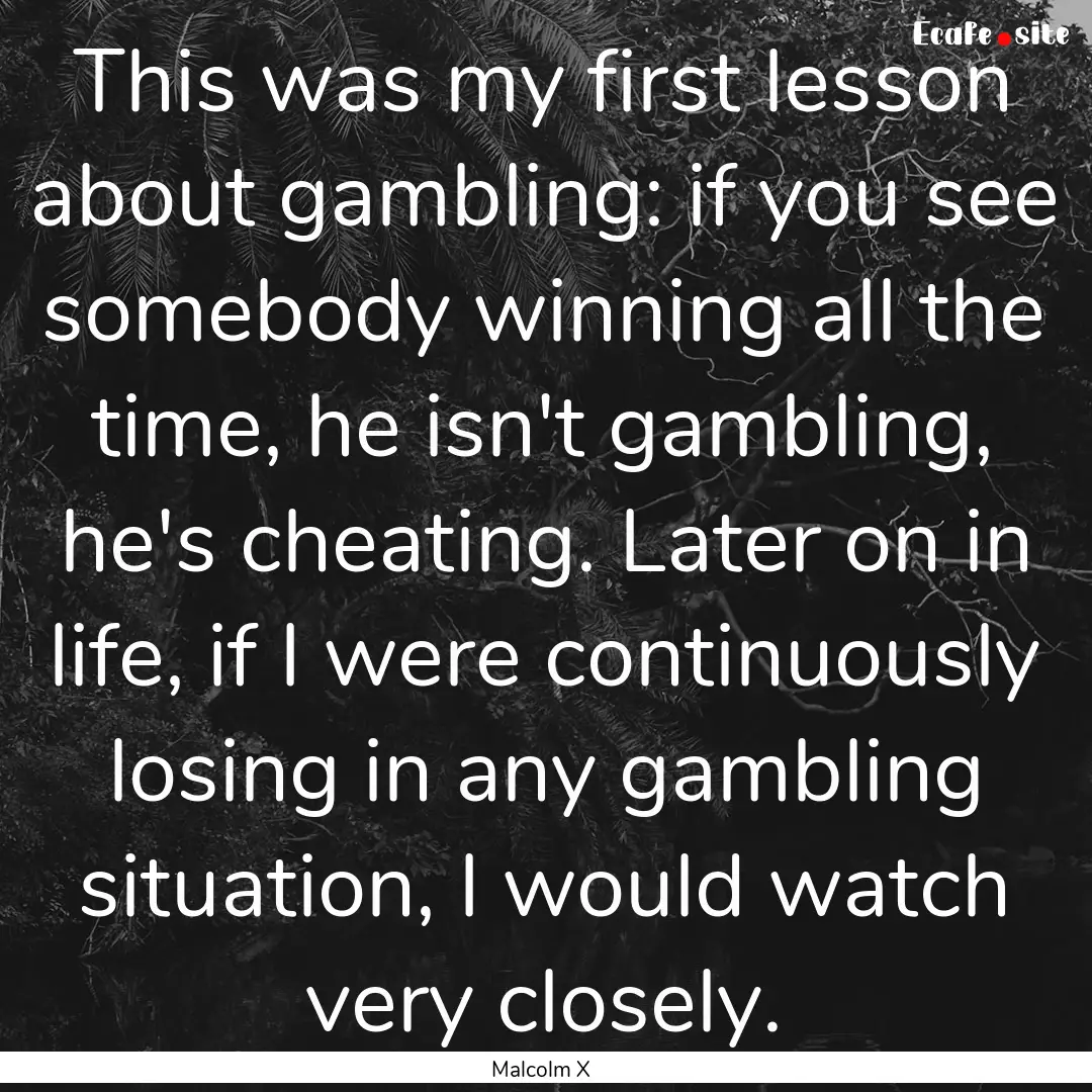 This was my first lesson about gambling:.... : Quote by Malcolm X