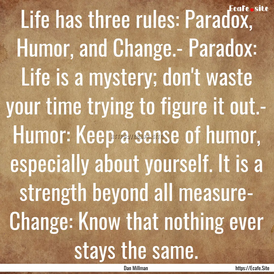 Life has three rules: Paradox, Humor, and.... : Quote by Dan Millman