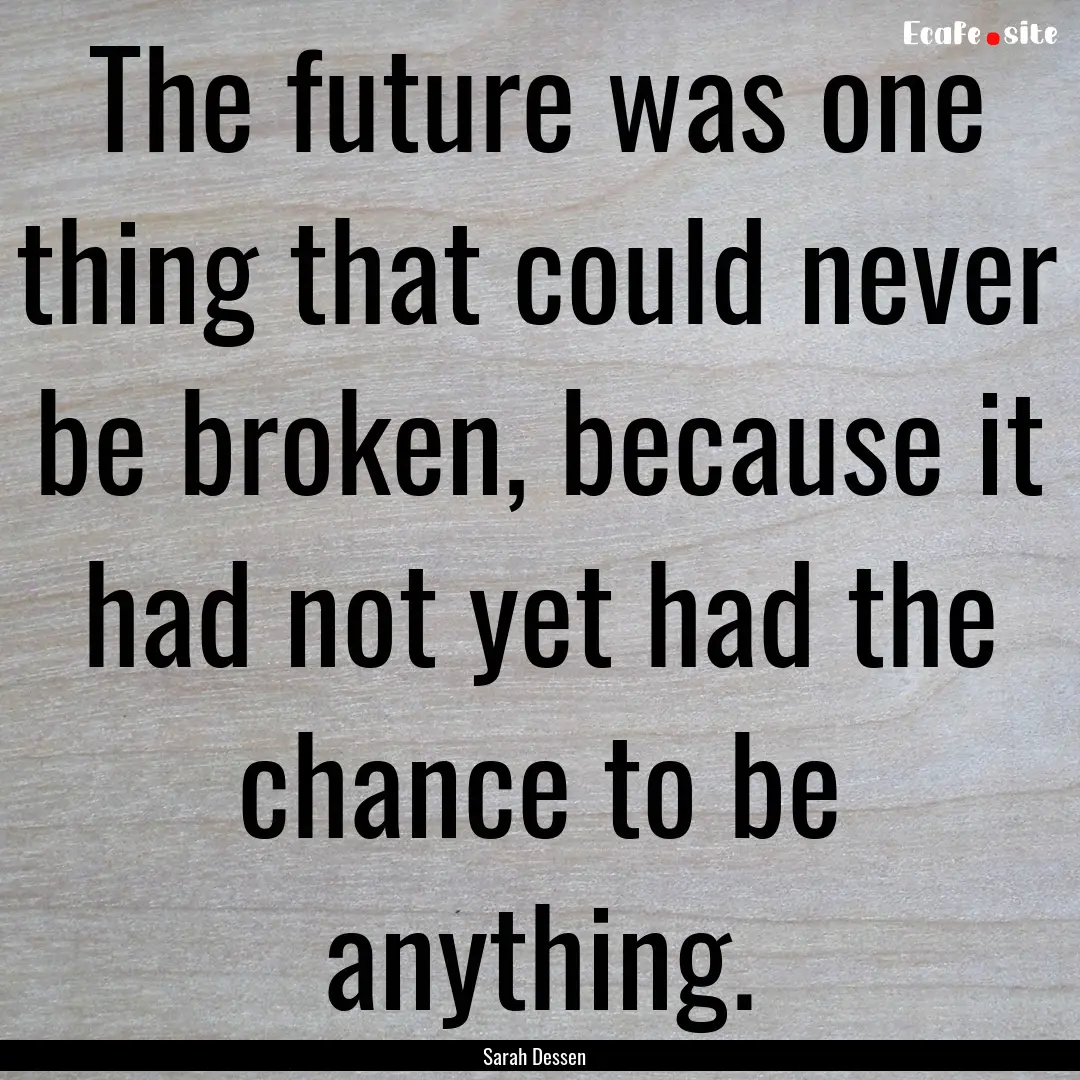 The future was one thing that could never.... : Quote by Sarah Dessen