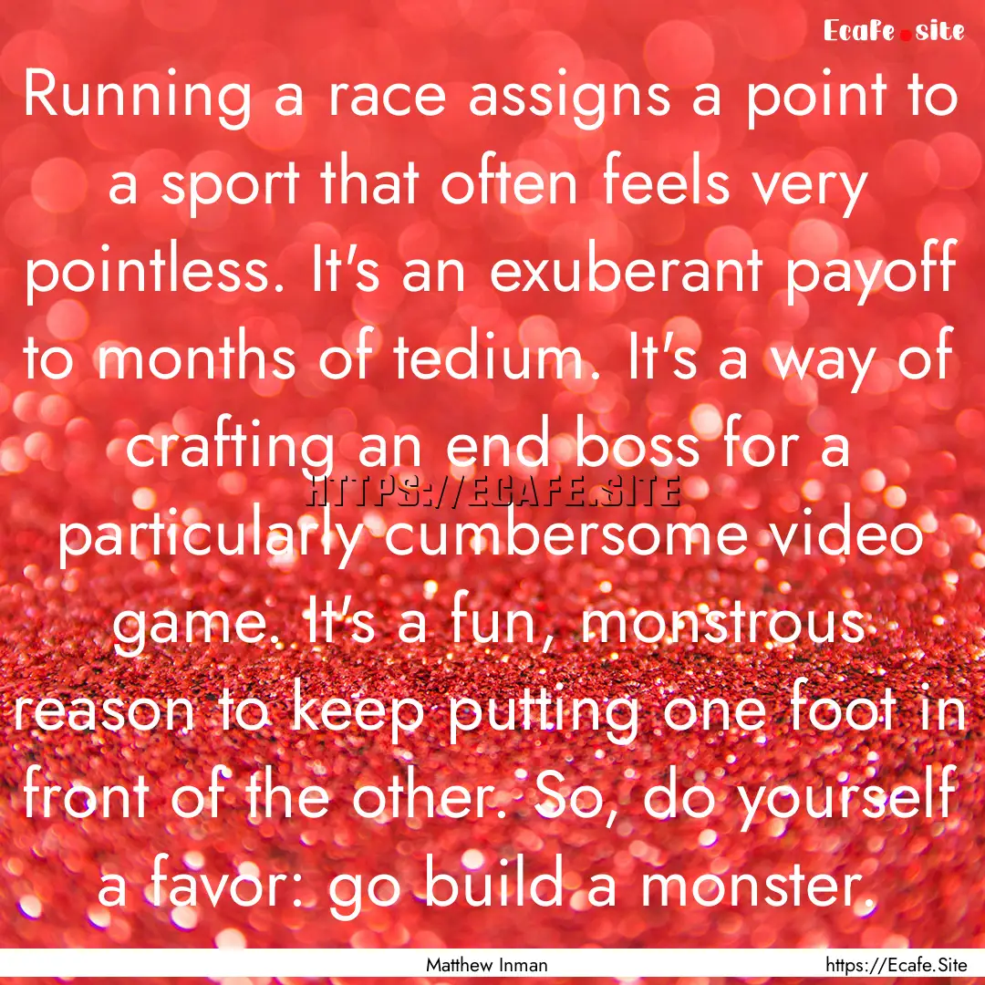 Running a race assigns a point to a sport.... : Quote by Matthew Inman