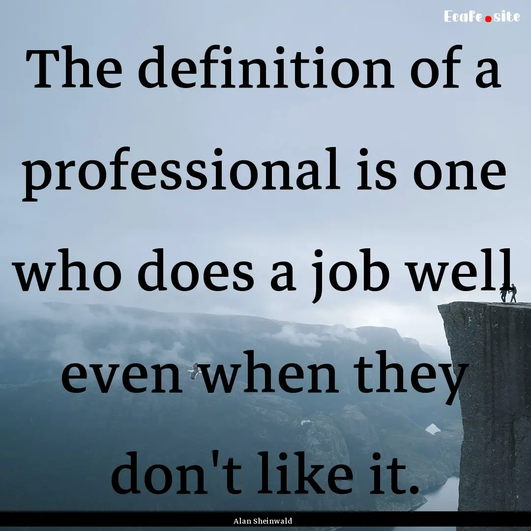 The definition of a professional is one who.... : Quote by Alan Sheinwald