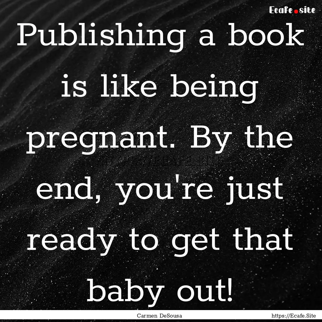 Publishing a book is like being pregnant..... : Quote by Carmen DeSousa