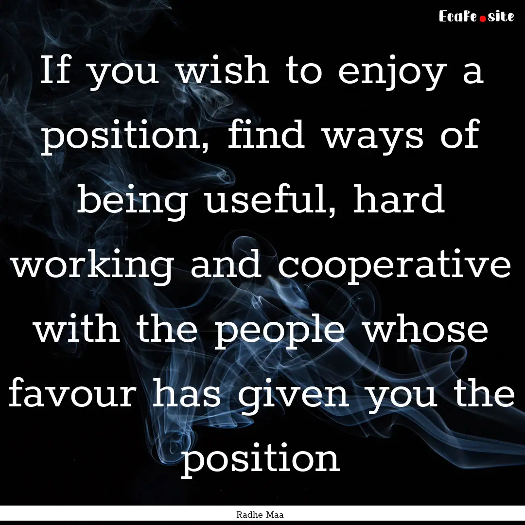 If you wish to enjoy a position, find ways.... : Quote by Radhe Maa