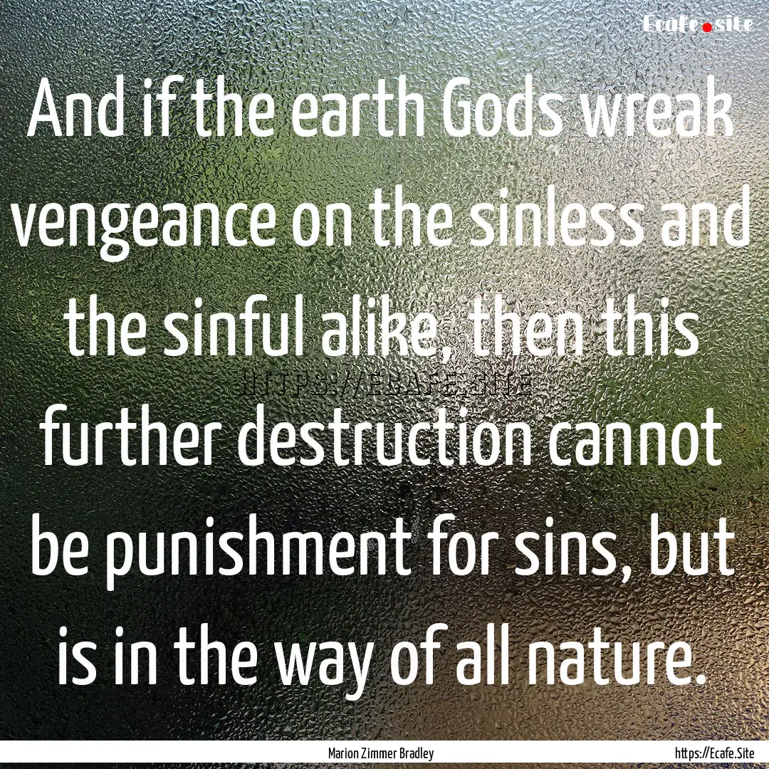 And if the earth Gods wreak vengeance on.... : Quote by Marion Zimmer Bradley