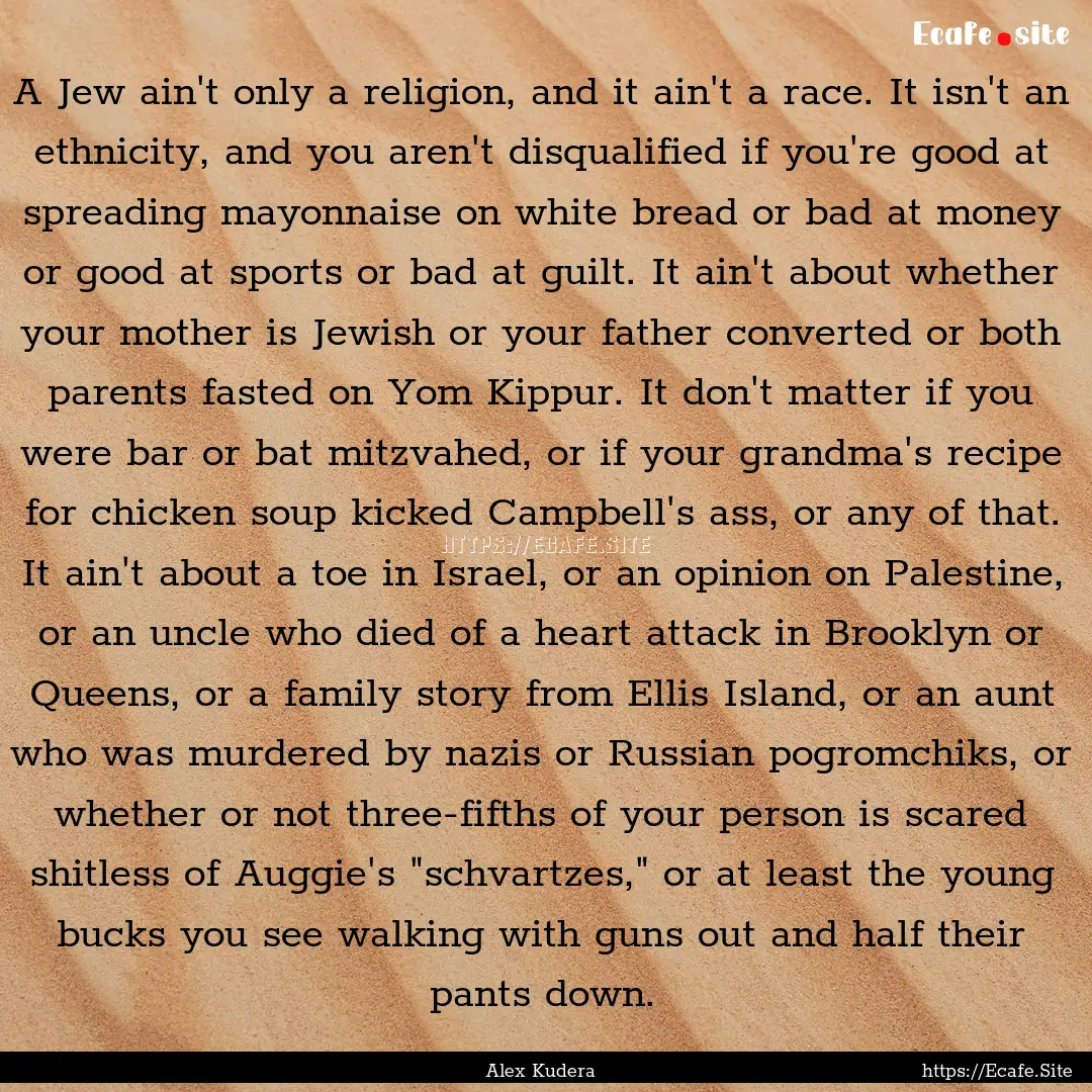 A Jew ain't only a religion, and it ain't.... : Quote by Alex Kudera