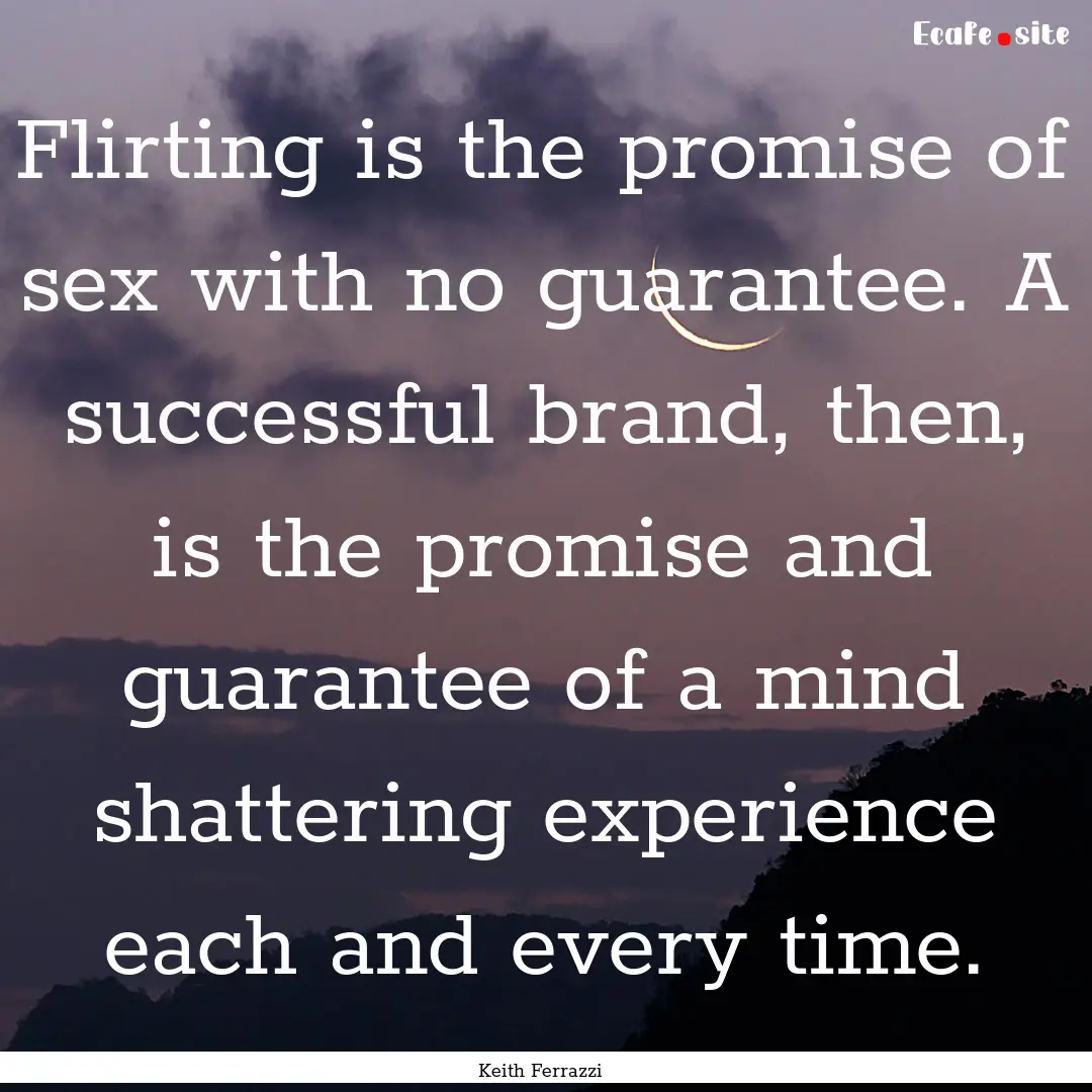 Flirting is the promise of sex with no guarantee..... : Quote by Keith Ferrazzi