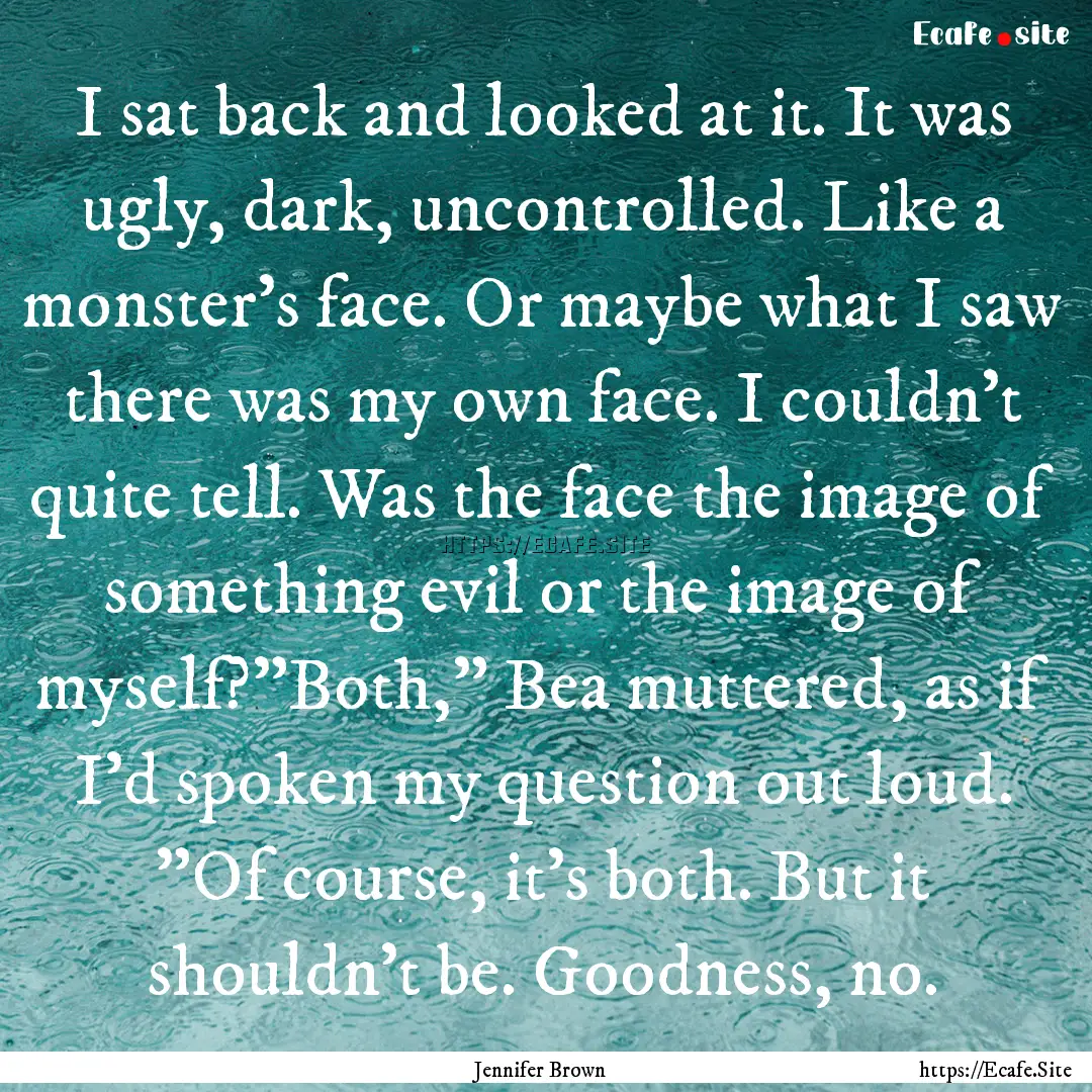 I sat back and looked at it. It was ugly,.... : Quote by Jennifer Brown