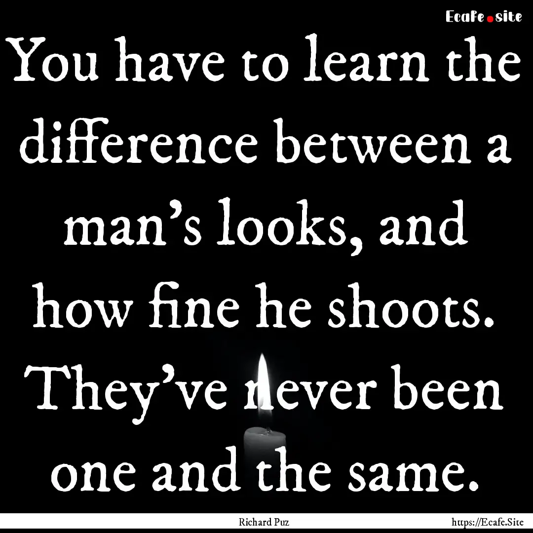 You have to learn the difference between.... : Quote by Richard Puz