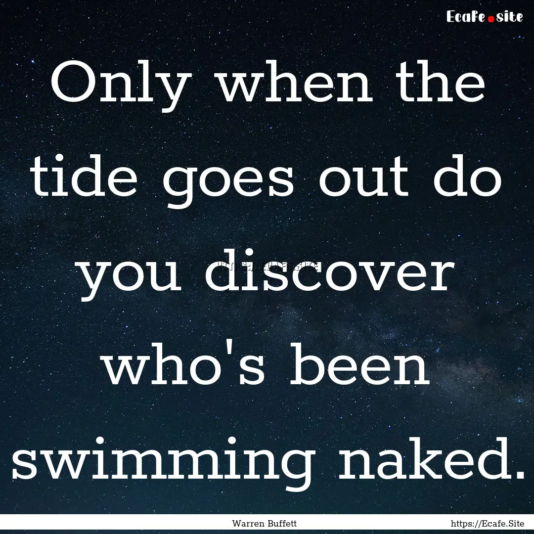 Only when the tide goes out do you discover.... : Quote by Warren Buffett