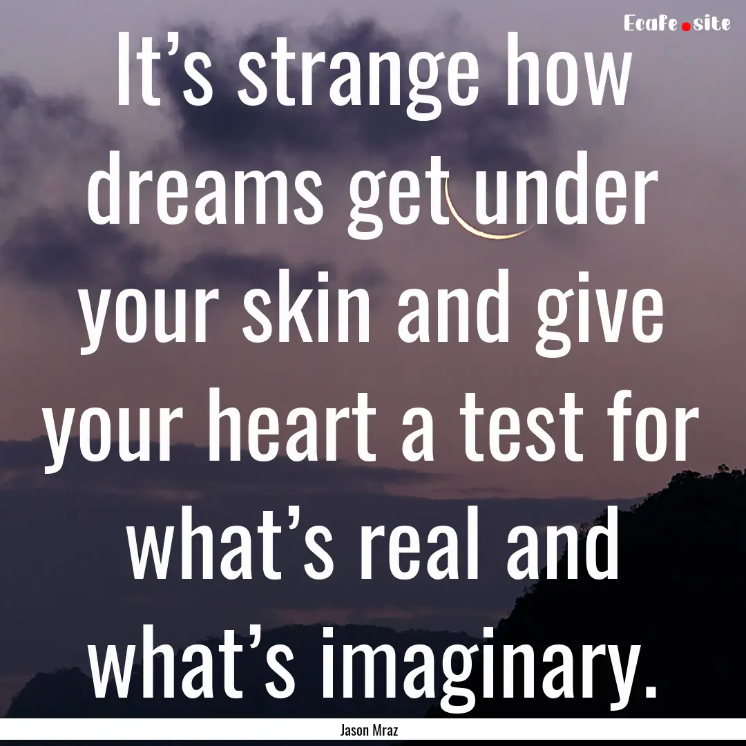 It’s strange how dreams get under your.... : Quote by Jason Mraz