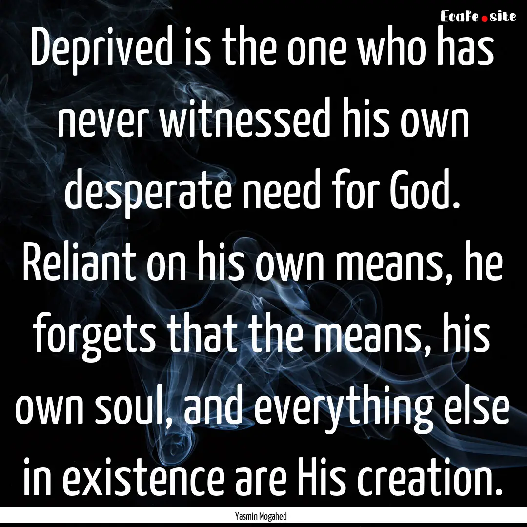 Deprived is the one who has never witnessed.... : Quote by Yasmin Mogahed