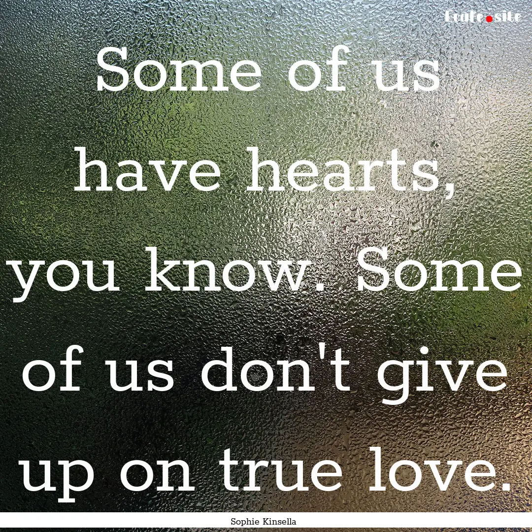 Some of us have hearts, you know. Some of.... : Quote by Sophie Kinsella