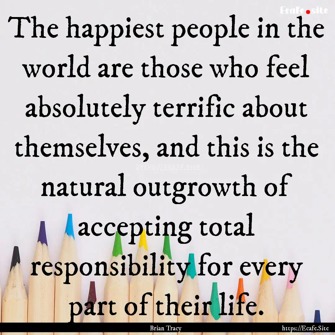 The happiest people in the world are those.... : Quote by Brian Tracy