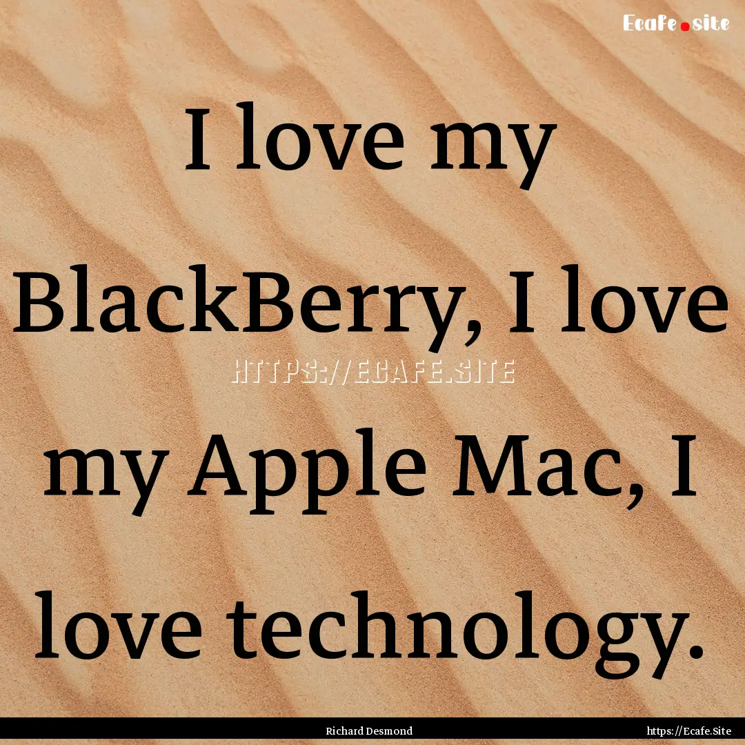 I love my BlackBerry, I love my Apple Mac,.... : Quote by Richard Desmond