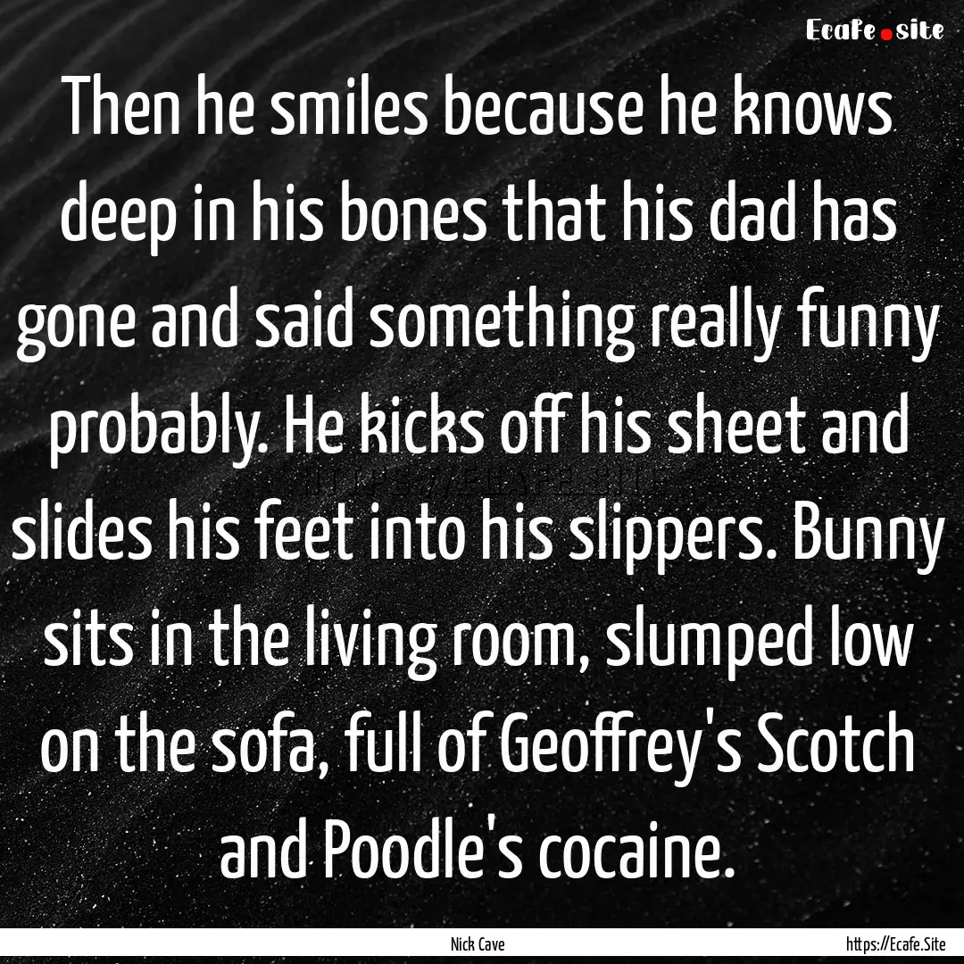 Then he smiles because he knows deep in his.... : Quote by Nick Cave