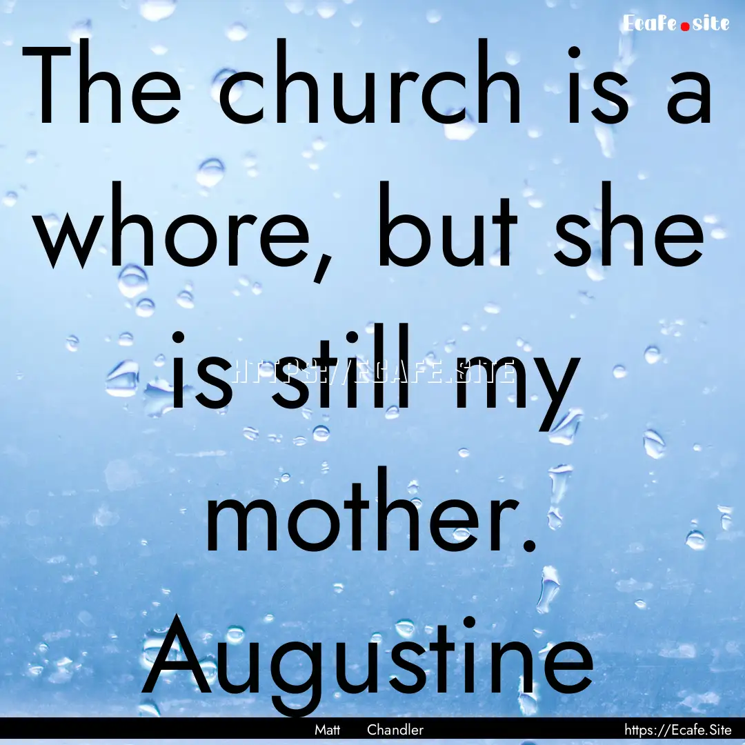 The church is a whore, but she is still my.... : Quote by Matt Chandler