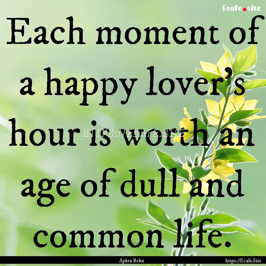 Each moment of a happy lover's hour is worth.... : Quote by Aphra Behn