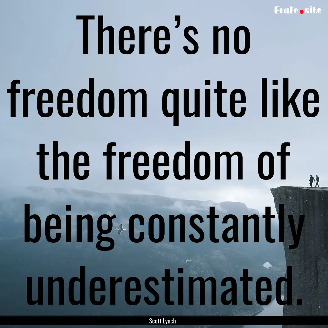 There’s no freedom quite like the freedom.... : Quote by Scott Lynch