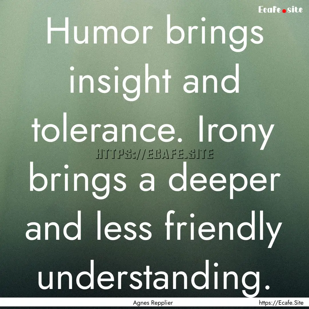 Humor brings insight and tolerance. Irony.... : Quote by Agnes Repplier