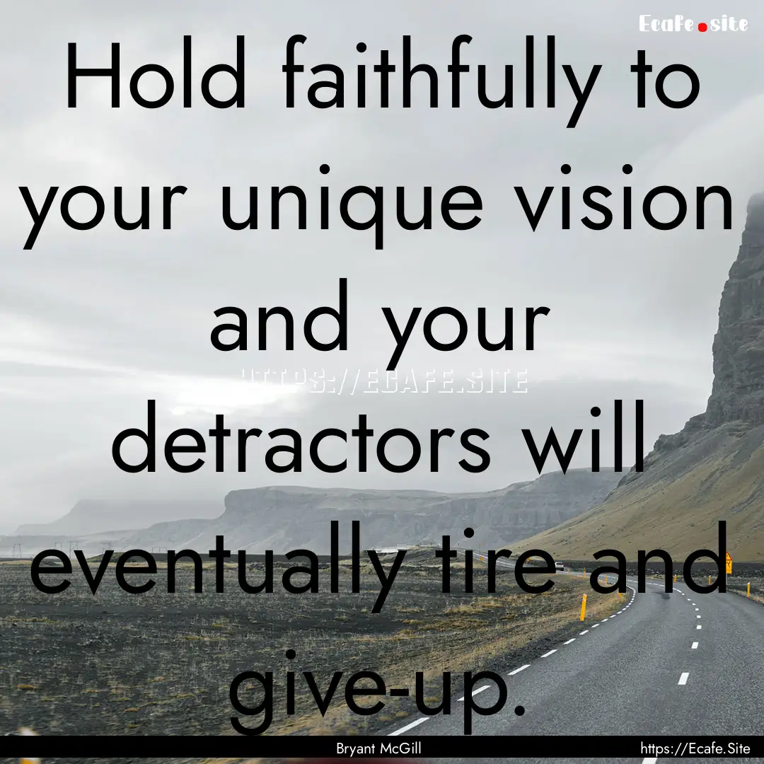 Hold faithfully to your unique vision and.... : Quote by Bryant McGill