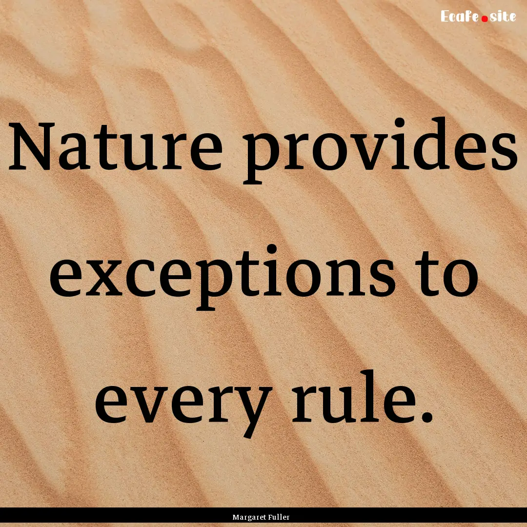 Nature provides exceptions to every rule..... : Quote by Margaret Fuller