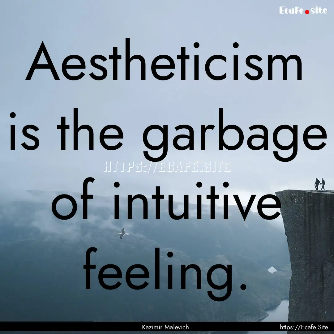 Aestheticism is the garbage of intuitive.... : Quote by Kazimir Malevich