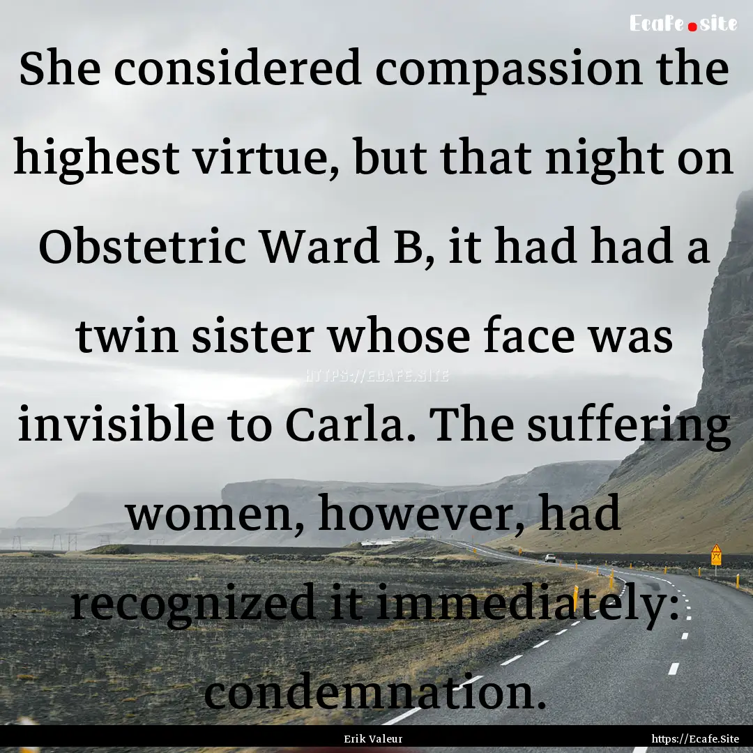 She considered compassion the highest virtue,.... : Quote by Erik Valeur