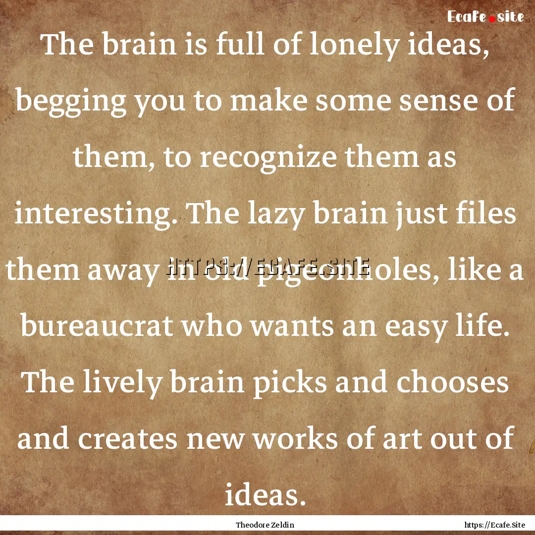 The brain is full of lonely ideas, begging.... : Quote by Theodore Zeldin